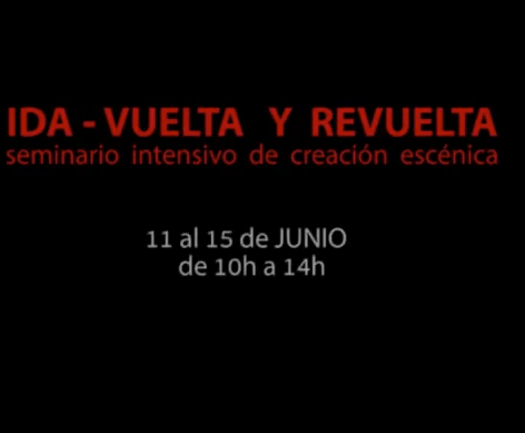 IDA, VUELTA Y REVUELTA. SEMINARIO DE CREACIÓN ESCÉNICA – JORGE SÁNCHEZ -11 a 15  de junio – Madrid- Teatro del Barrio