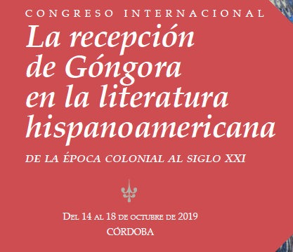 Congreso Internacional «La recepción de Góngora en la literatura hispanoamericana (de la época colonial al siglo XXI)», Córdoba (España) del 14 al 18 de octubre de 2019